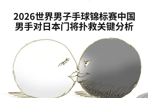 2026世界男子手球锦标赛中国男手对日本门将扑救关键分析